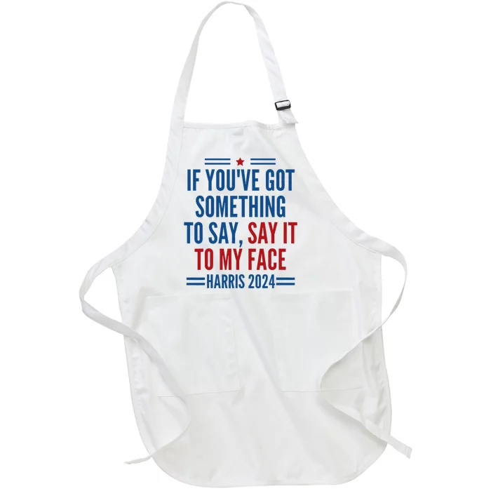 If YouVe Got Something To Say It To My Face Kamala Harris Full-Length Apron With Pocket