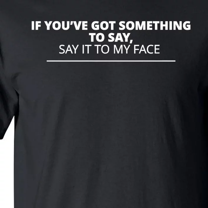 If Youve Got Something To Say Say It To My Face Kamala Harris President Debate Tall T-Shirt