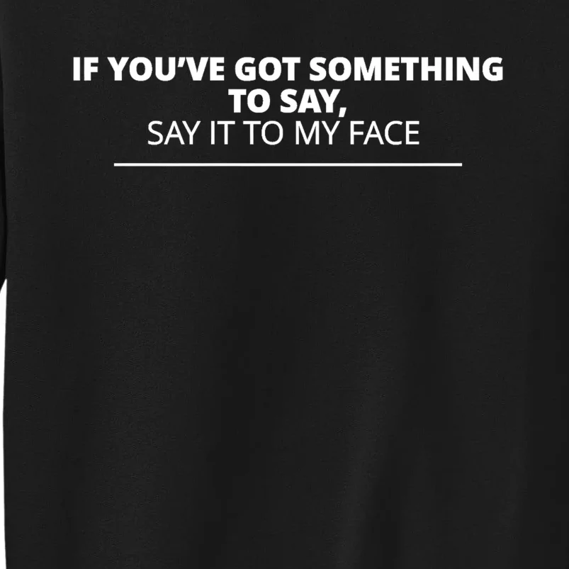 If Youve Got Something To Say Say It To My Face Kamala Harris President Debate Tall Sweatshirt