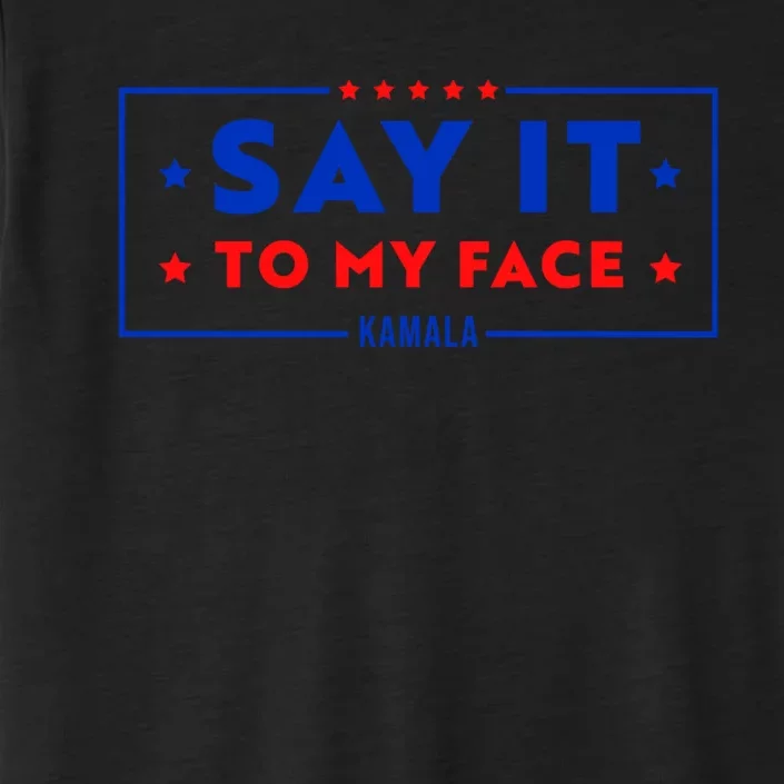 If Youve Got Something To Say Say It To My Face Kamala Harris President Debate ChromaSoft Performance T-Shirt