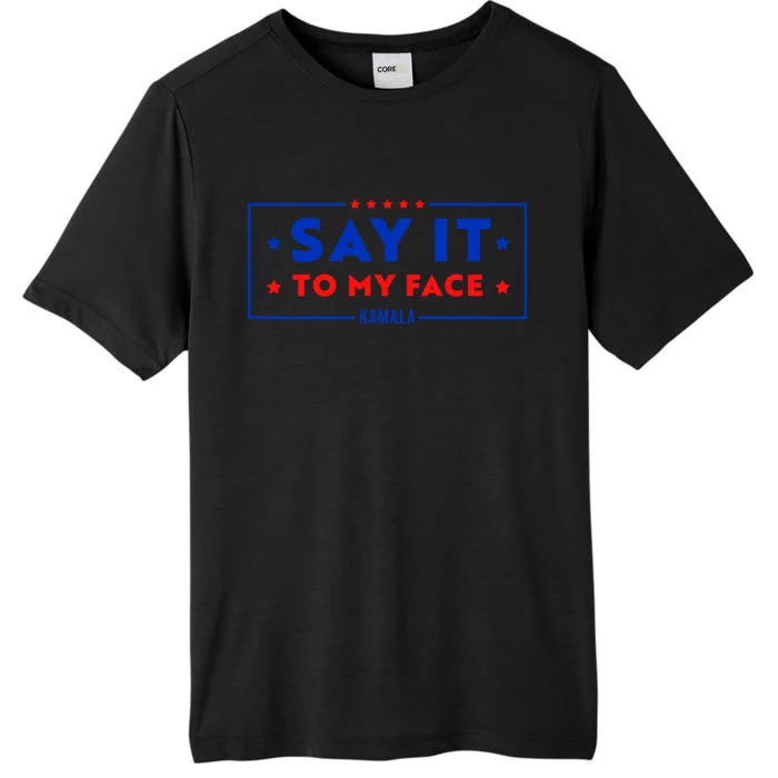 If Youve Got Something To Say Say It To My Face Kamala Harris President Debate ChromaSoft Performance T-Shirt