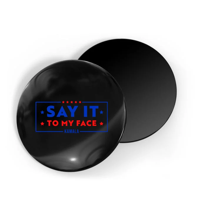 If Youve Got Something To Say Say It To My Face Kamala Harris President Debate Magnet