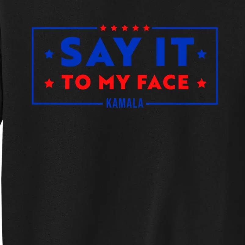 If Youve Got Something To Say Say It To My Face Kamala Harris President Debate Tall Sweatshirt