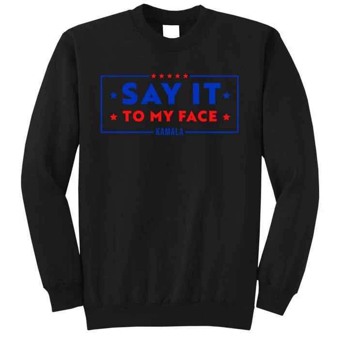 If Youve Got Something To Say Say It To My Face Kamala Harris President Debate Tall Sweatshirt