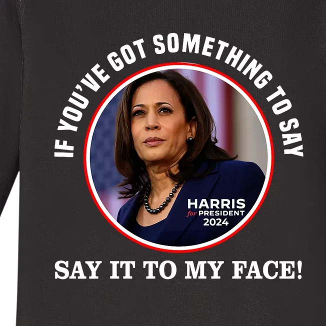 If You’Ve Got Something To Say Say It To My Face Harris 2024 Baby Long Sleeve Bodysuit