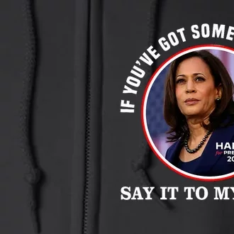 If You’Ve Got Something To Say Say It To My Face Harris 2024 Full Zip Hoodie