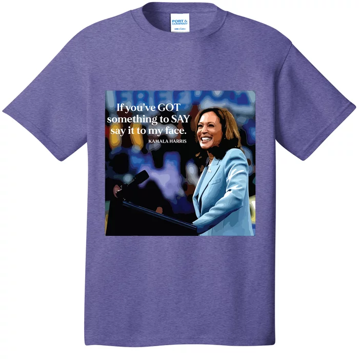 If Youve Got Something To Say It To My Face Kamala Harris T-Shirt