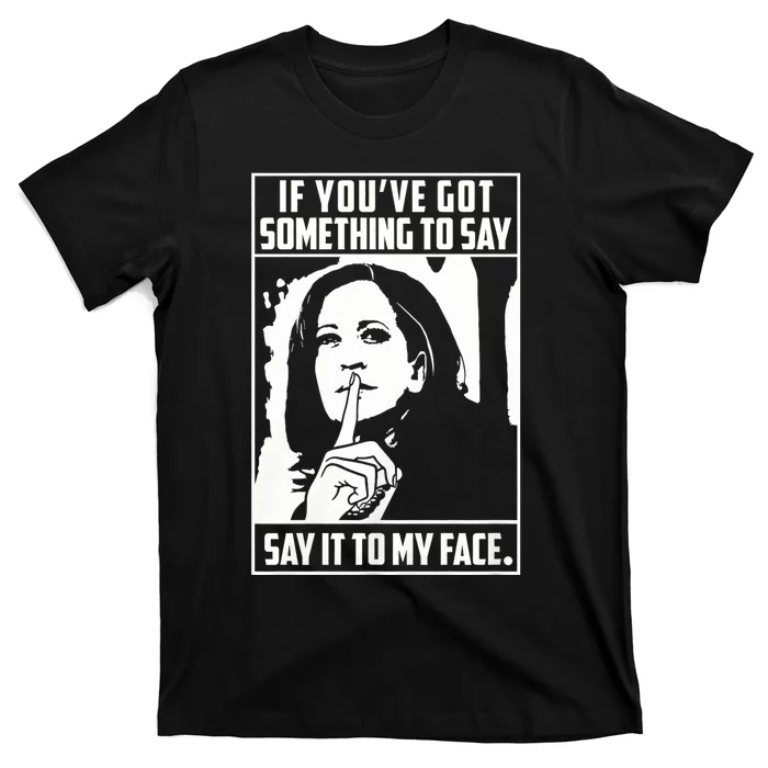 If You’Ve Got Something To Say Say It To My Face Harris 2024 T-Shirt