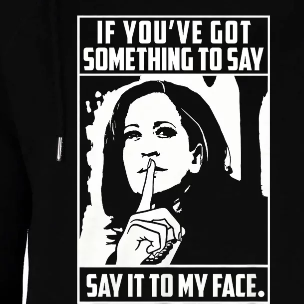 If You’Ve Got Something To Say Say It To My Face Harris 2024 Womens Funnel Neck Pullover Hood