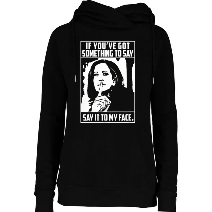 If You’Ve Got Something To Say Say It To My Face Harris 2024 Womens Funnel Neck Pullover Hood