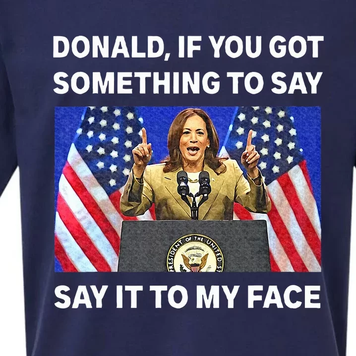 If You Got Something To Say Say It To My Face Kamala Harris Sueded Cloud Jersey T-Shirt