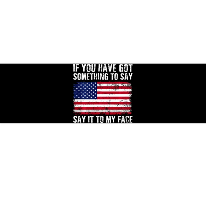 If You’Ve Got Something To Say Say It To My Face Election Bumper Sticker