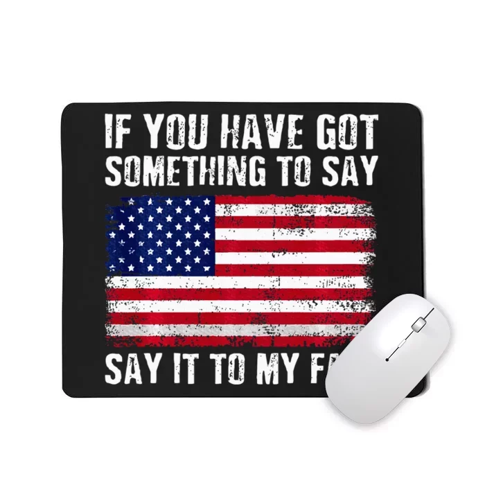 If You’Ve Got Something To Say Say It To My Face Election Mousepad