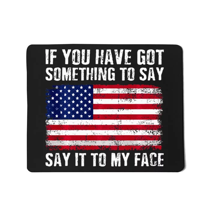 If You’Ve Got Something To Say Say It To My Face Election Mousepad