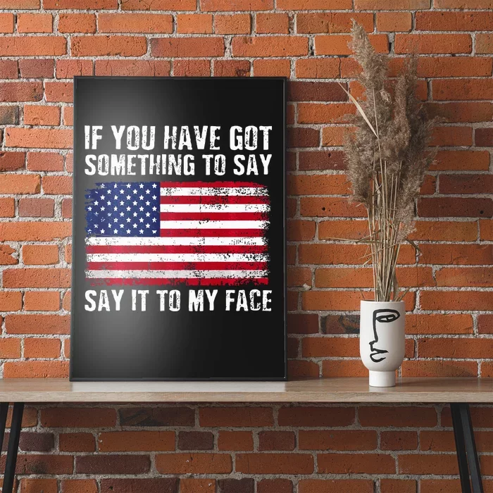 If You’Ve Got Something To Say Say It To My Face Election Poster