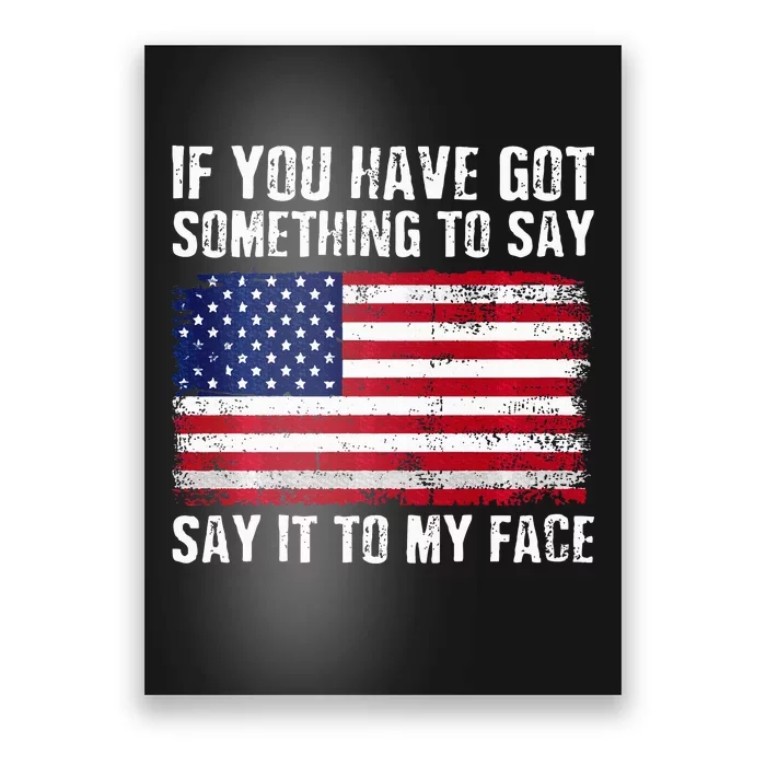 If You’Ve Got Something To Say Say It To My Face Election Poster