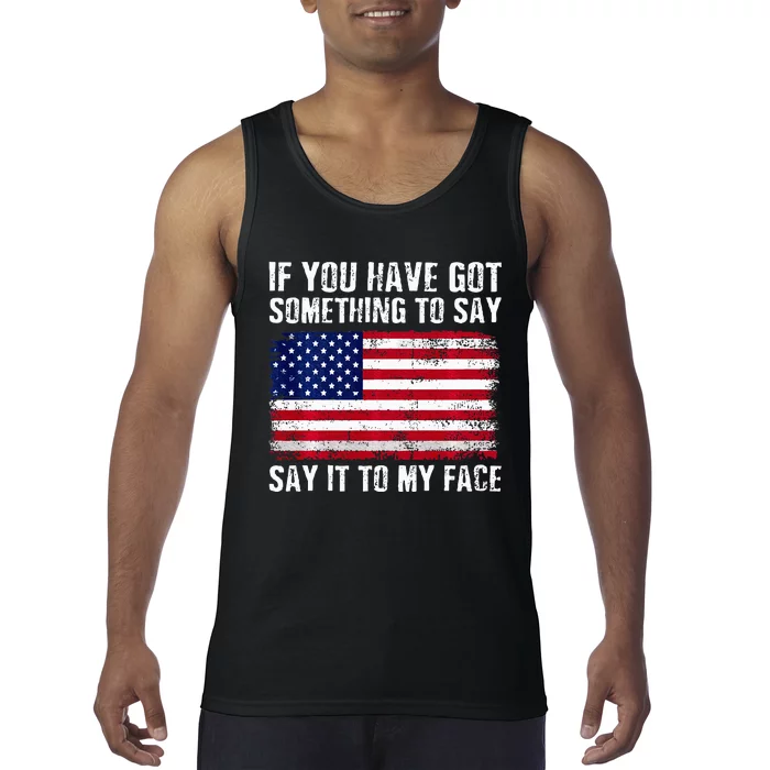 If You’Ve Got Something To Say Say It To My Face Election Tank Top