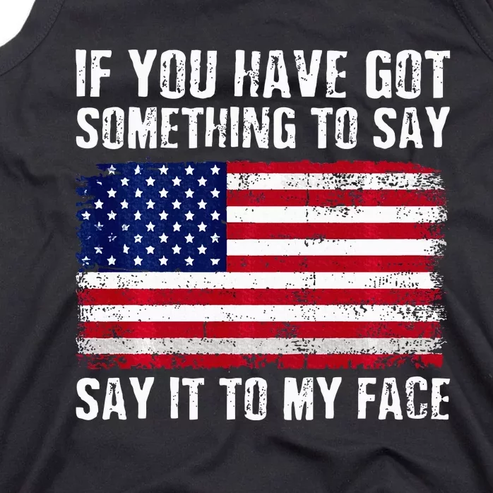 If You’Ve Got Something To Say Say It To My Face Election Tank Top