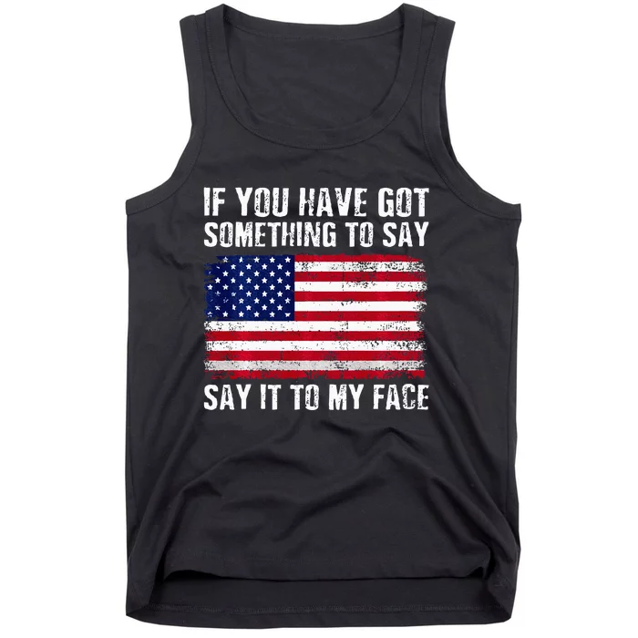 If You’Ve Got Something To Say Say It To My Face Election Tank Top