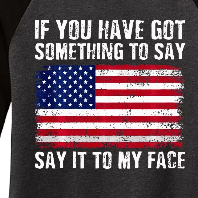 If You’Ve Got Something To Say Say It To My Face Election Women's Tri-Blend 3/4-Sleeve Raglan Shirt