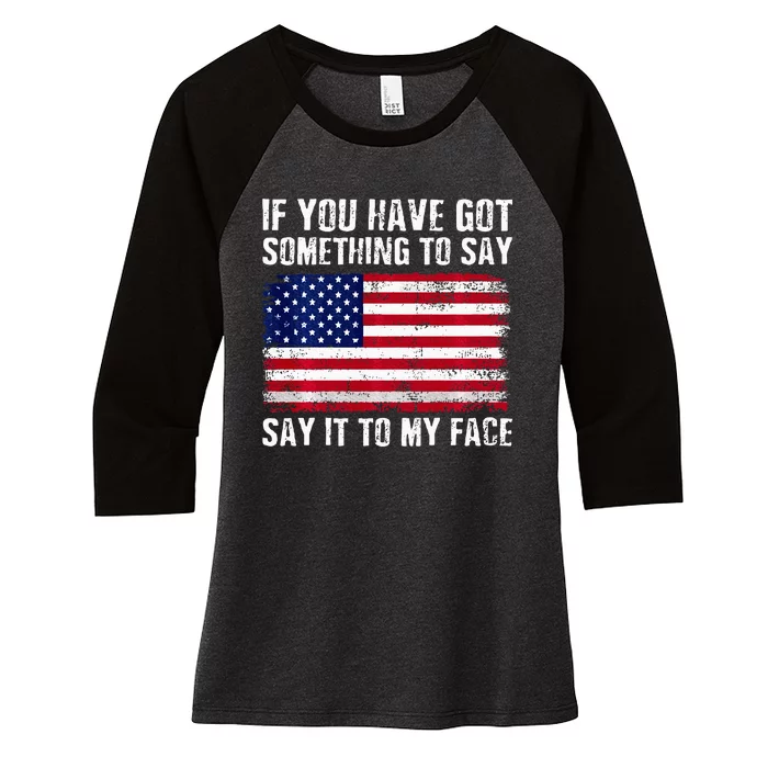 If You’Ve Got Something To Say Say It To My Face Election Women's Tri-Blend 3/4-Sleeve Raglan Shirt