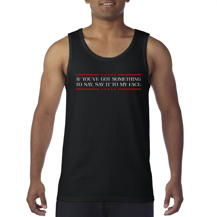 If You’Ve Got Something To Say Say It To My Face Election Tank Top