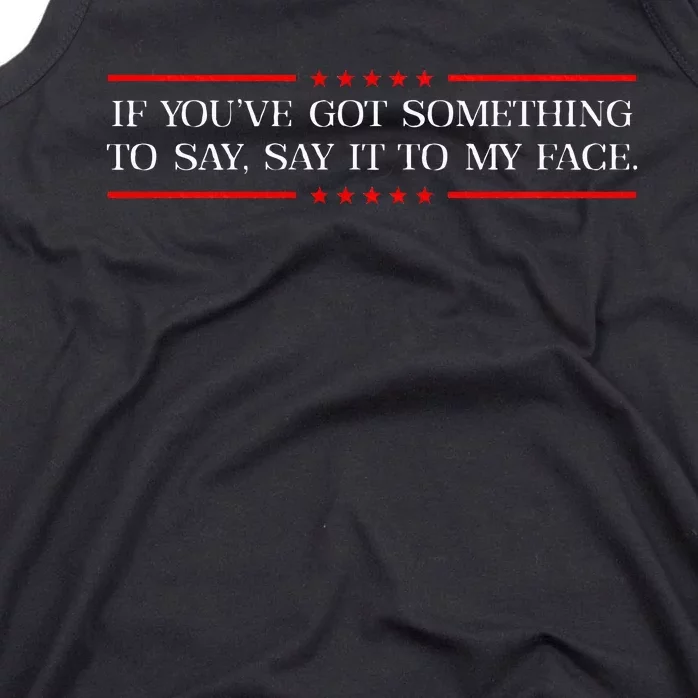 If You’Ve Got Something To Say Say It To My Face Election Tank Top