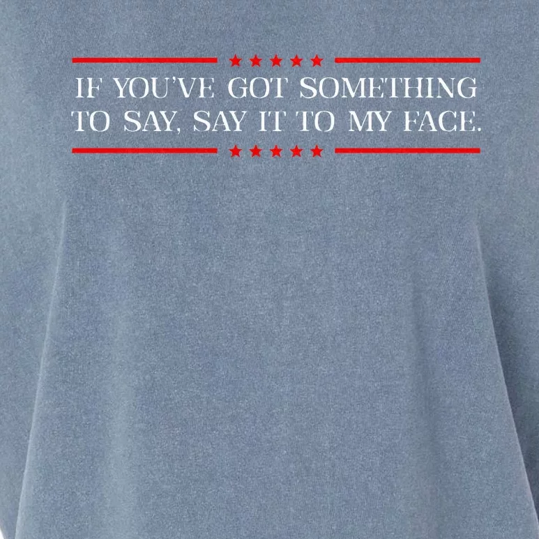 If You’Ve Got Something To Say Say It To My Face Election Garment-Dyed Women's Muscle Tee