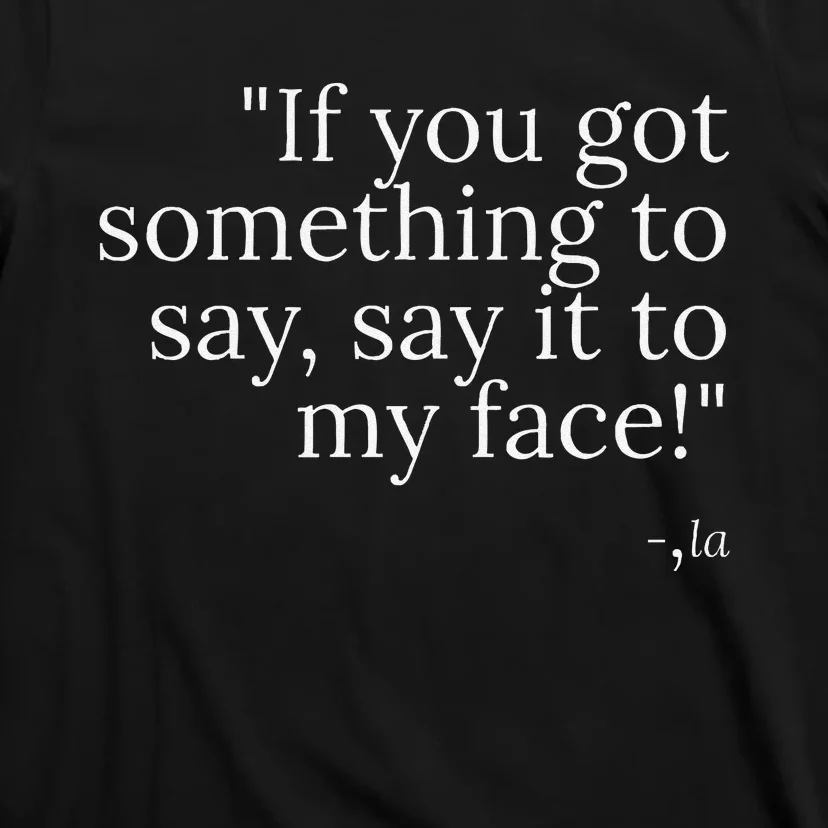 If YouVe Got Something To Say It To My Face Kamala Harris T-Shirt