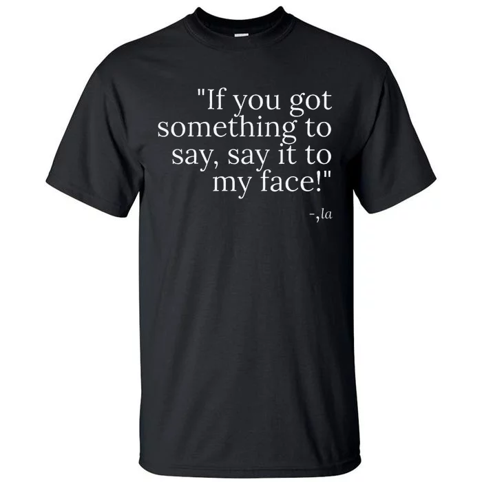 If YouVe Got Something To Say It To My Face Kamala Harris Tall T-Shirt