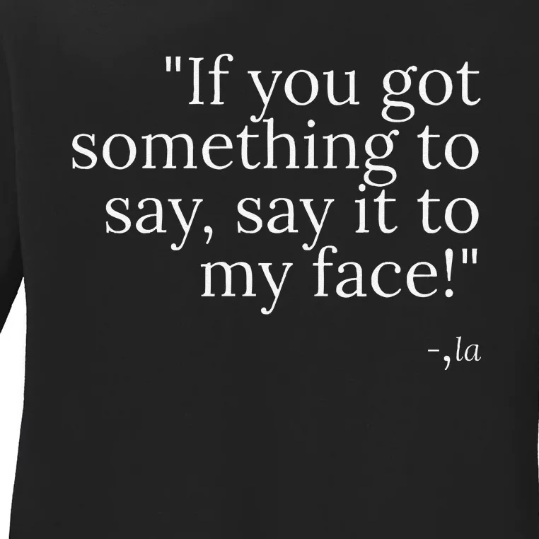 If YouVe Got Something To Say It To My Face Kamala Harris Ladies Long Sleeve Shirt