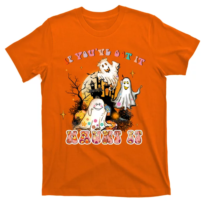 If You Got It Haunt It Funny Cute Halloween Gift T-Shirt