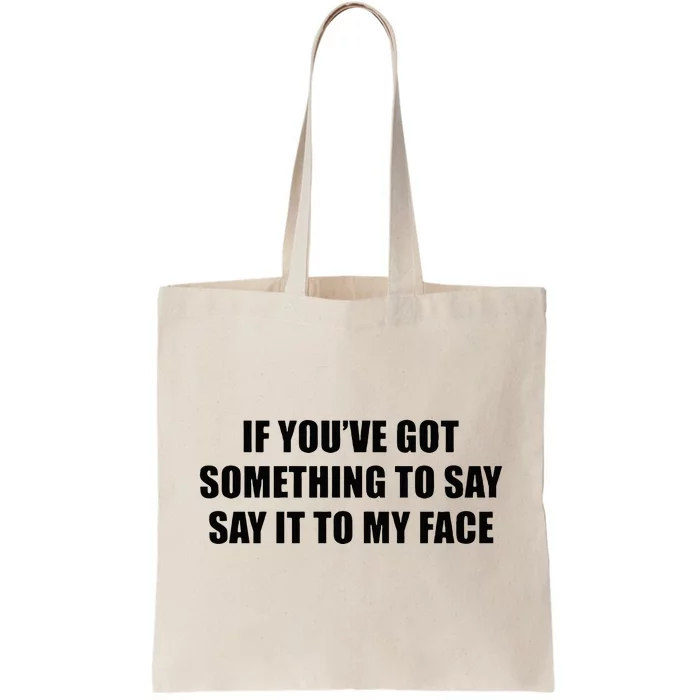 If You’Ve Got Something To Say Say It To My Face Election Tote Bag