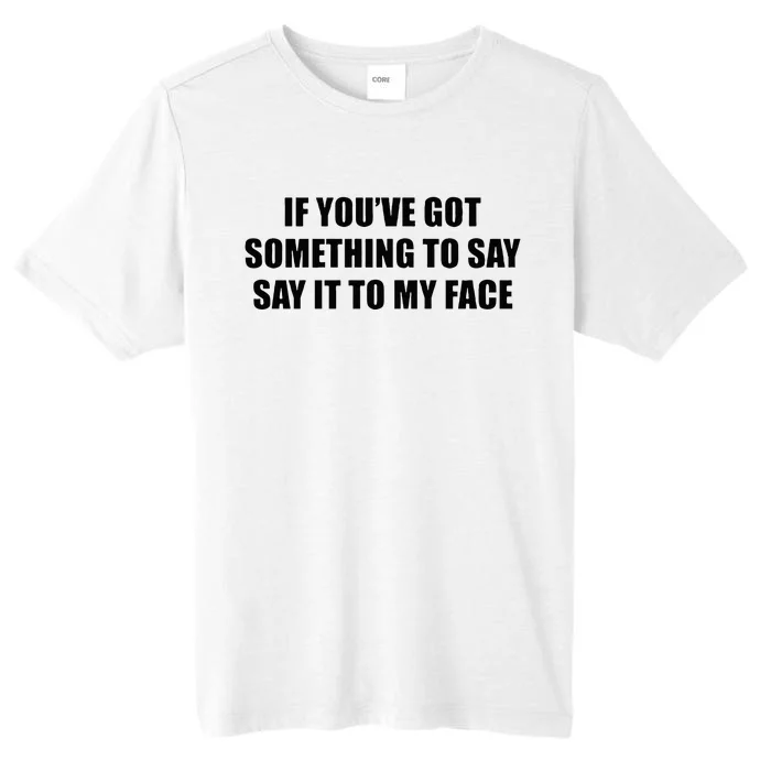 If You’Ve Got Something To Say Say It To My Face Election ChromaSoft Performance T-Shirt