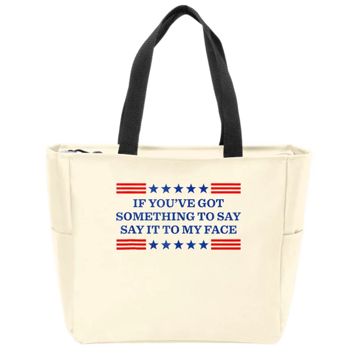 If You’Ve Got Something To Say Say It To My Face Funny Vote Zip Tote Bag