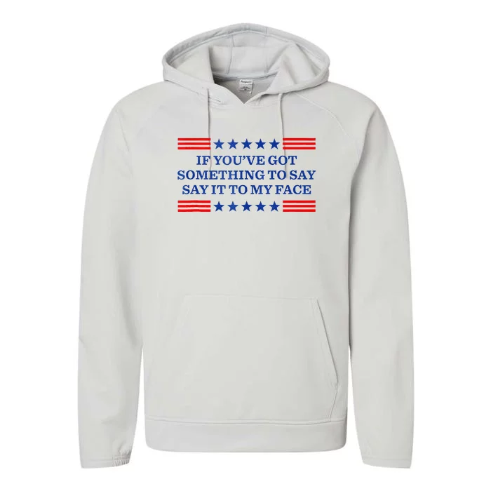 If You’Ve Got Something To Say Say It To My Face Funny Vote Performance Fleece Hoodie