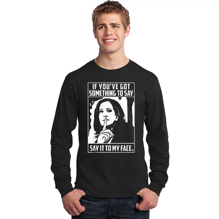 If You’Ve Got Something To Say Say It To My Face Harris 2024 Long Sleeve Shirt