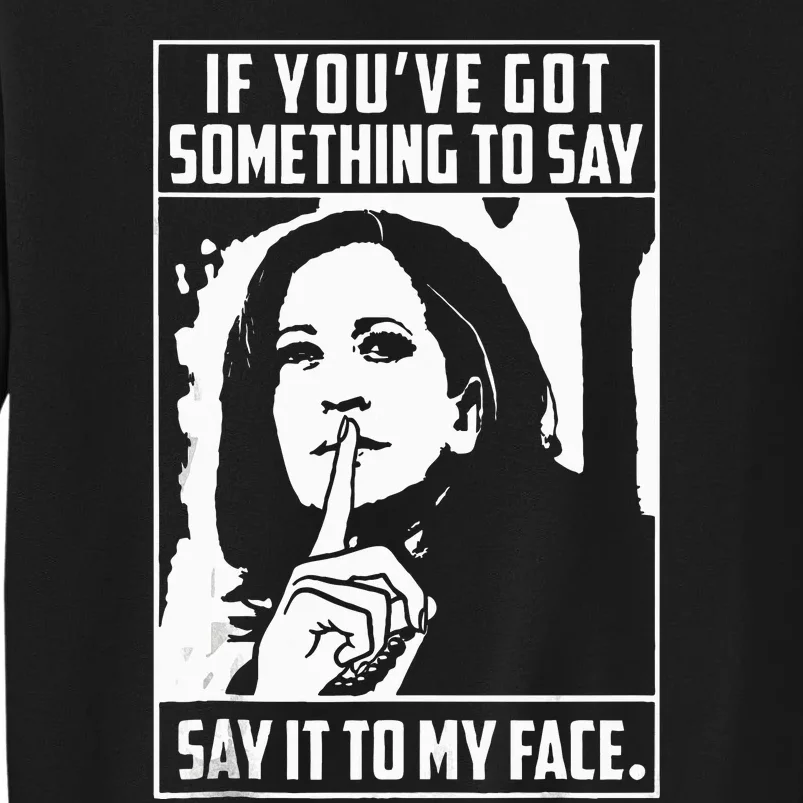 If You’Ve Got Something To Say Say It To My Face Harris 2024 Sweatshirt