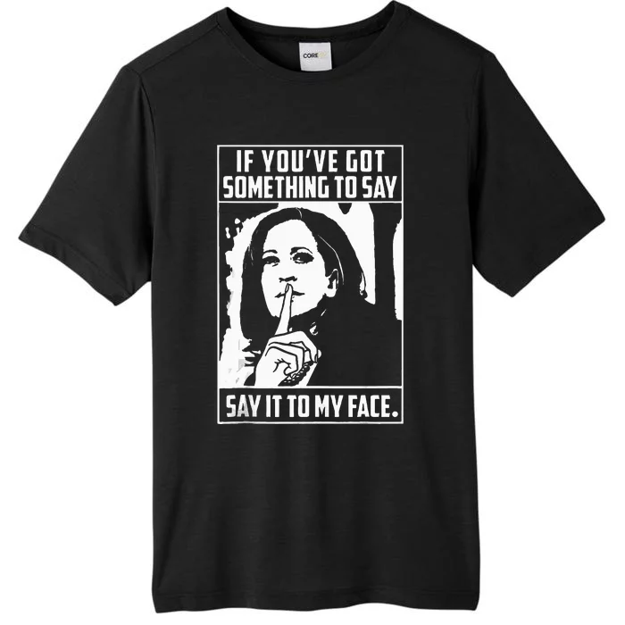 If You’Ve Got Something To Say Say It To My Face Harris 2024 ChromaSoft Performance T-Shirt