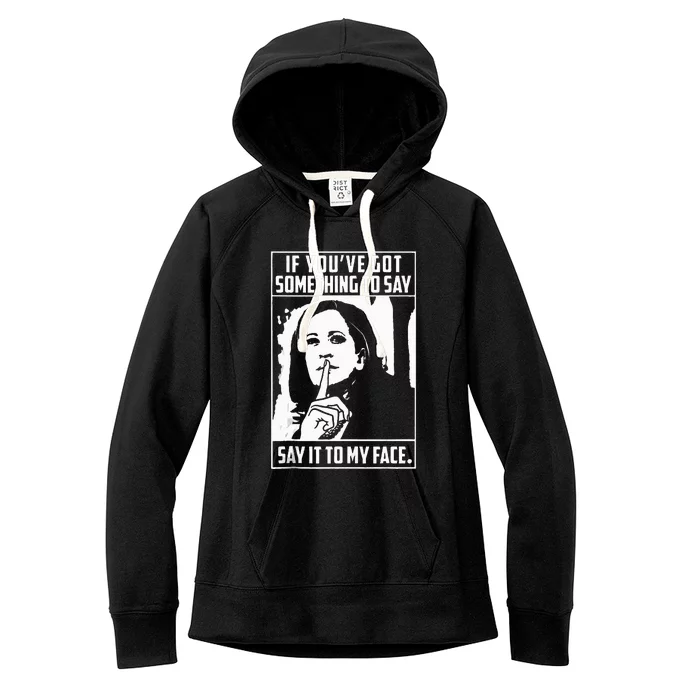 If You’Ve Got Something To Say Say It To My Face Harris 2024 Women's Fleece Hoodie