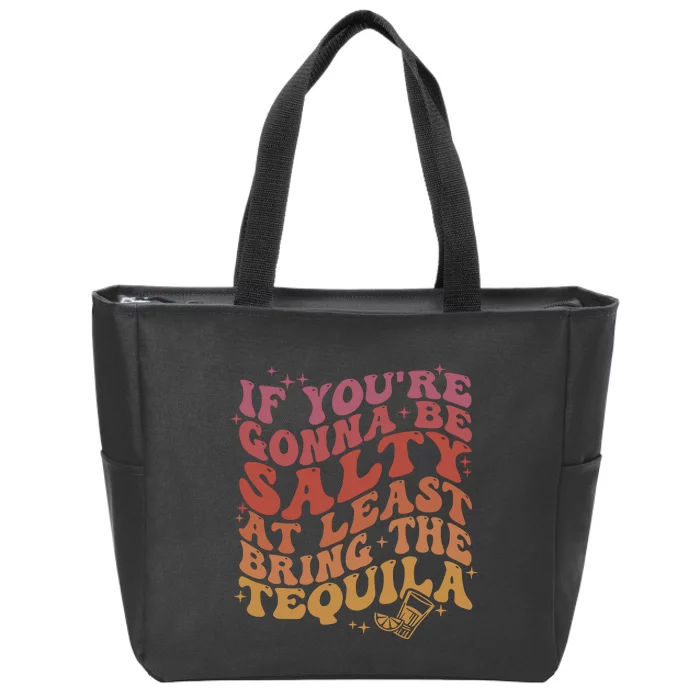 If YouRe Gonna Be Salty At Least Bring The Tequila Zip Tote Bag