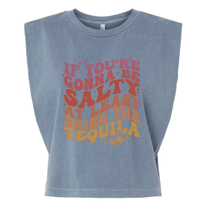 If YouRe Gonna Be Salty At Least Bring The Tequila Garment-Dyed Women's Muscle Tee