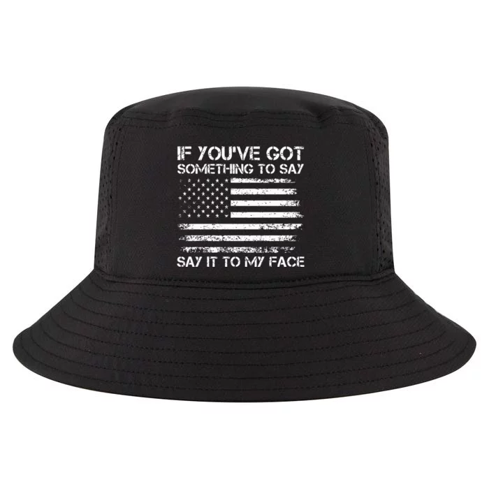 If You’Ve Got Something To Say Say It To My Face Voting Cool Comfort Performance Bucket Hat