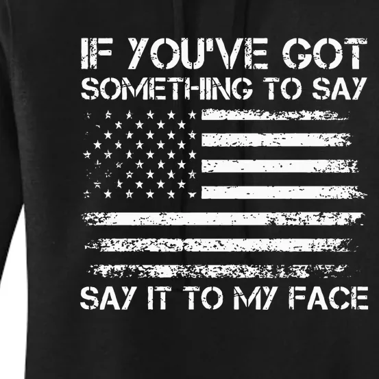 If You’Ve Got Something To Say Say It To My Face Voting Women's Pullover Hoodie