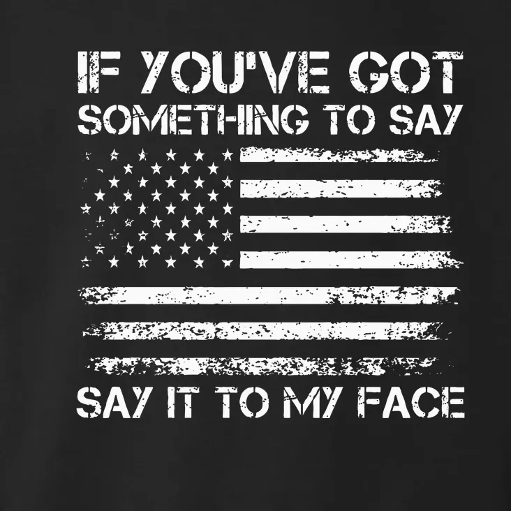 If You’Ve Got Something To Say Say It To My Face Voting Toddler Hoodie