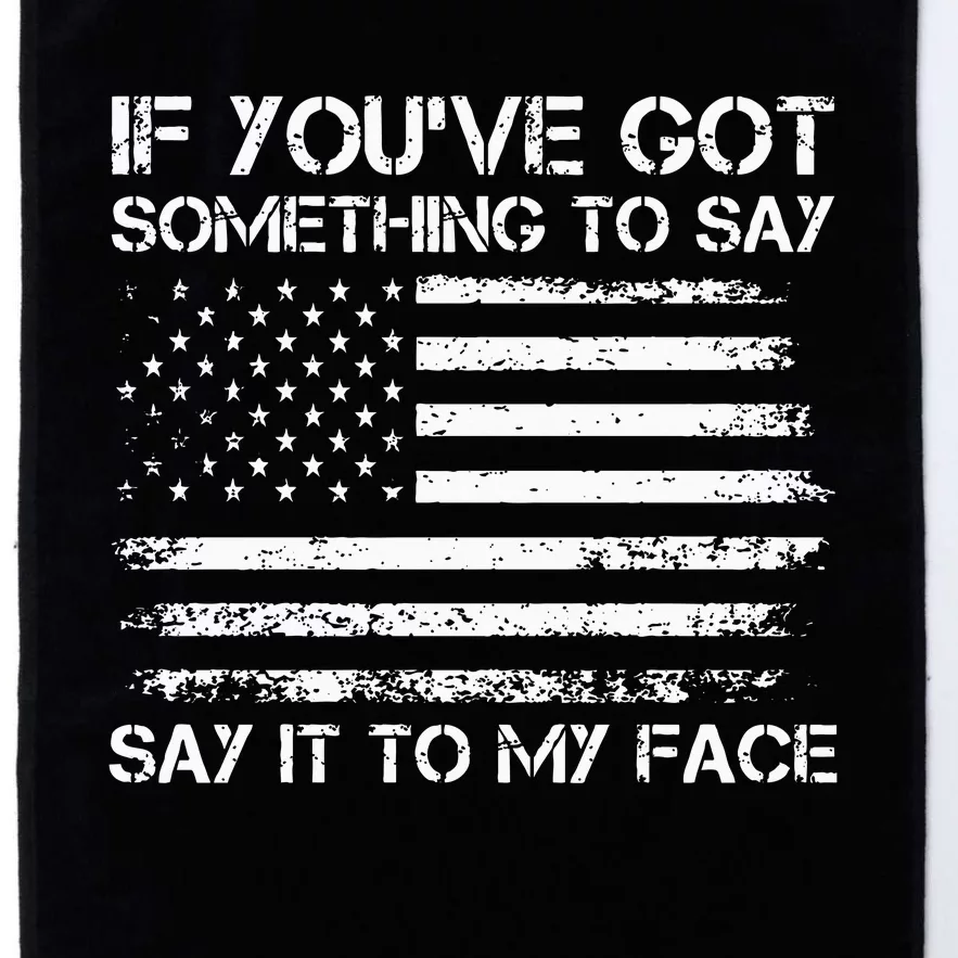 If You’Ve Got Something To Say Say It To My Face Voting Platinum Collection Golf Towel