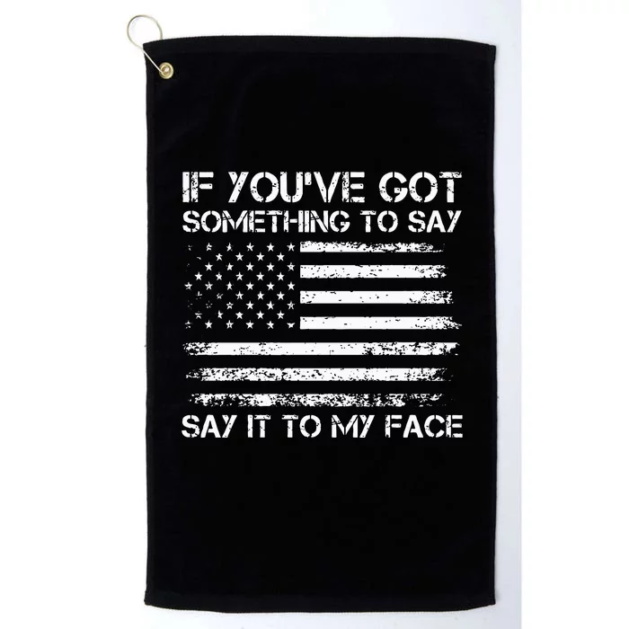 If You’Ve Got Something To Say Say It To My Face Voting Platinum Collection Golf Towel