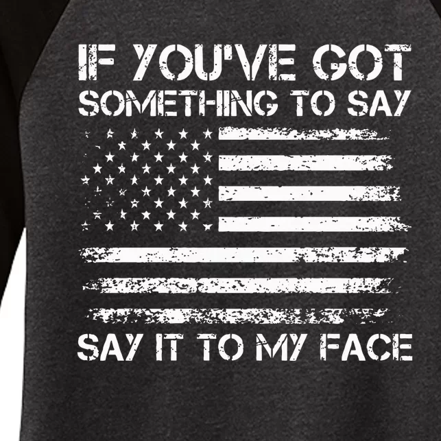 If You’Ve Got Something To Say Say It To My Face Voting Women's Tri-Blend 3/4-Sleeve Raglan Shirt