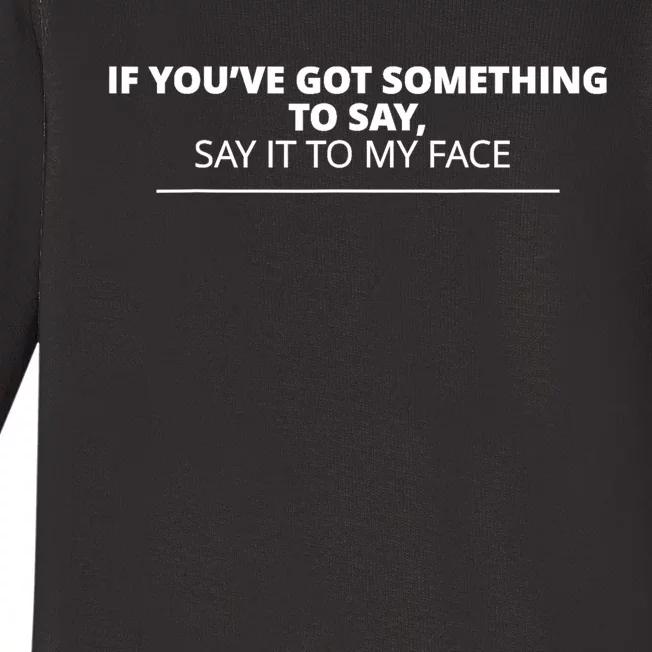 If YouVe Got Something To Say Say It To My Face Baby Long Sleeve Bodysuit