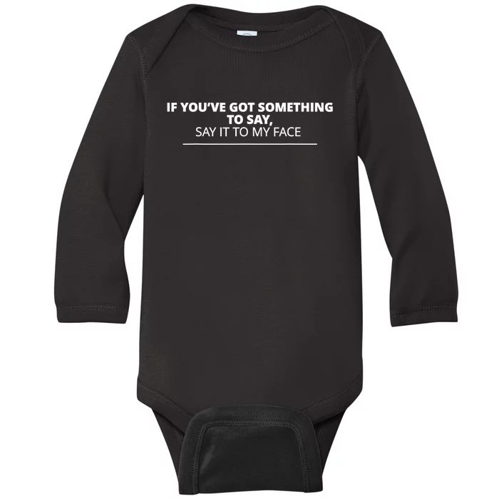 If YouVe Got Something To Say Say It To My Face Baby Long Sleeve Bodysuit